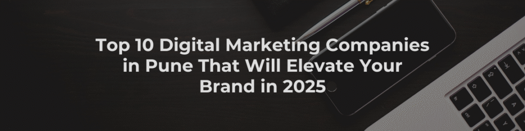 Top 10 Digital Marketing Companies in Pune That Will Elevate Your Brand in 2025