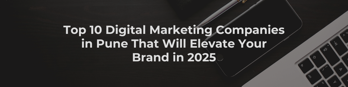 Top 10 Digital Marketing Companies in Pune That Will Elevate Your Brand in 2025